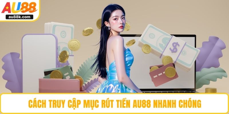Cách truy cập mục rút tiền AU88 nhanh chóng