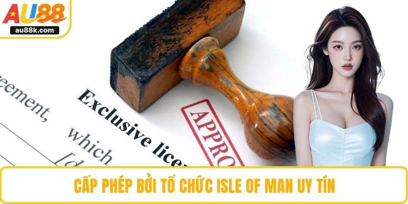 Cấp phép bởi tổ chức Isle of Man uy tín