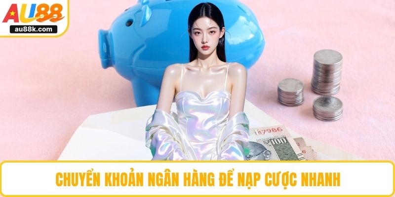 Chuyển khoản ngân hàng để nạp cược nhanh
