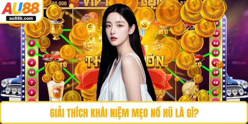 Giải thích khái niệm mẹo nổ hũ là gì?