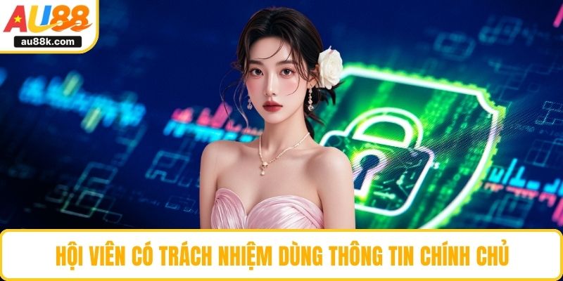 Hội viên có trách nhiệm dùng thông tin chính chủ