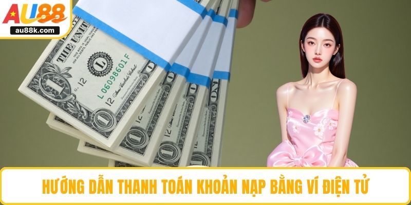 Hướng dẫn thanh toán khoản nạp bằng ví điện tử