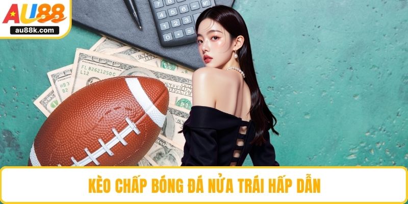 Kèo chấp bóng đá nửa trái hấp dẫn