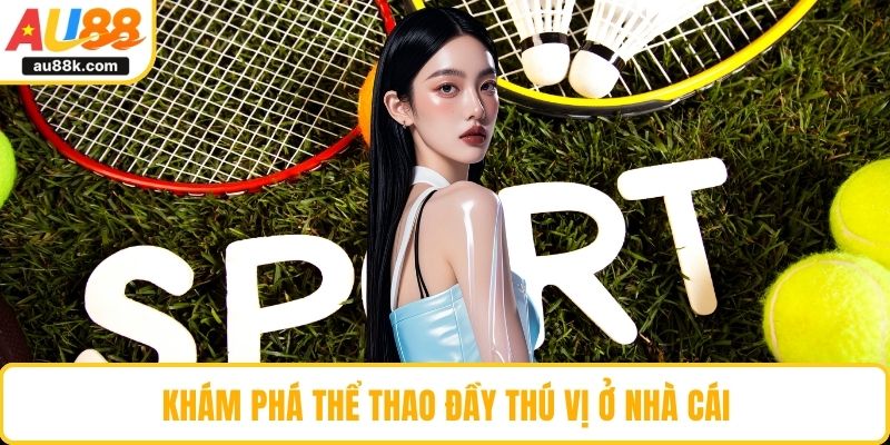 Khám phá thể thao đầy thú vị ở nhà cái