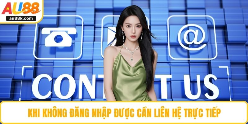 Khi không đăng nhập được cần liên hệ trực tiếp