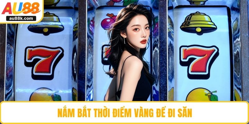 Nắm bắt thời điểm vàng để đi săn