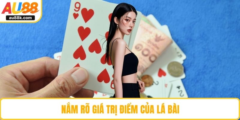 Nắm rõ giá trị điểm của lá bài