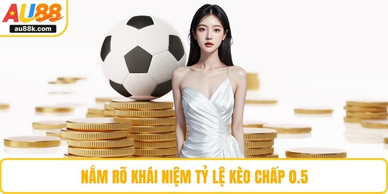 Nắm rõ khái niệm tỷ lệ kèo chấp 0.5