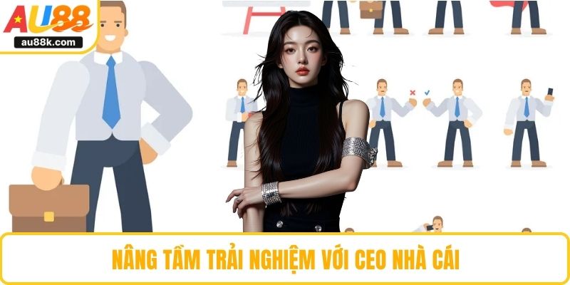 Nâng tầm trải nghiệm với CEO nhà cái