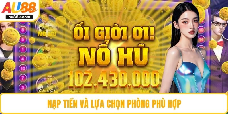 Nạp tiền và lựa chọn phòng phù hợp