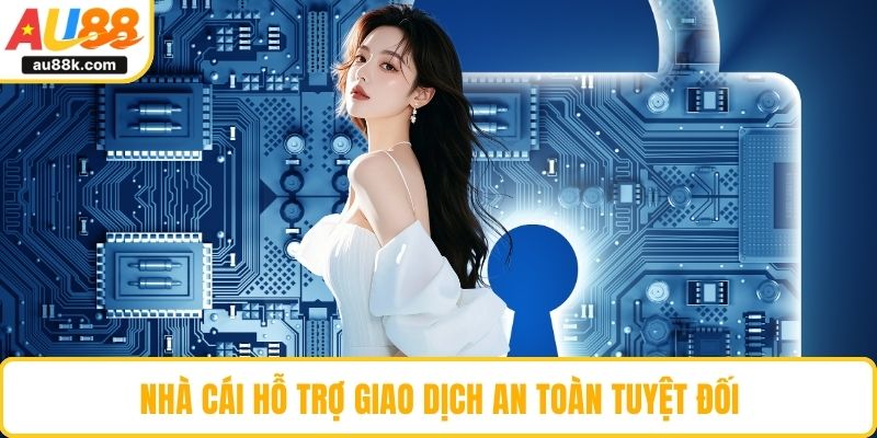 Nhà cái hỗ trợ giao dịch an toàn tuyệt đối