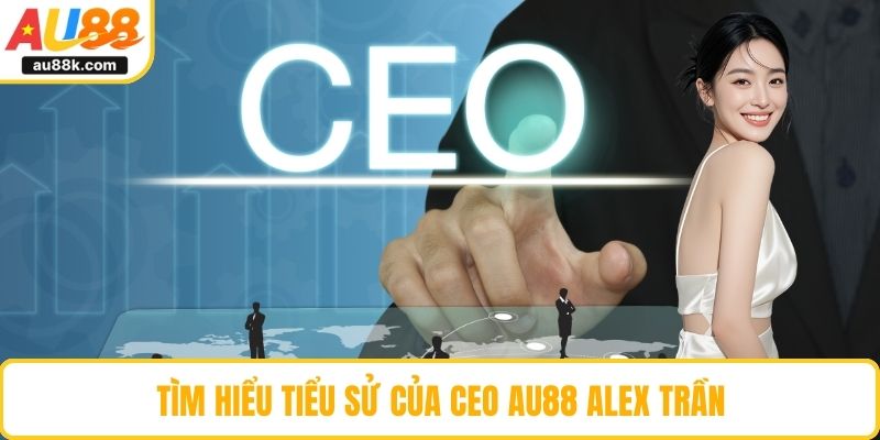Tìm hiểu tiểu sử của CEO AU88 Alex Trần