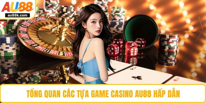 Tổng quan các tựa game casino AU88 hấp dẫn