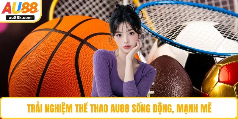 Trải nghiệm thể thao AU88 sống động, mạnh mẽ