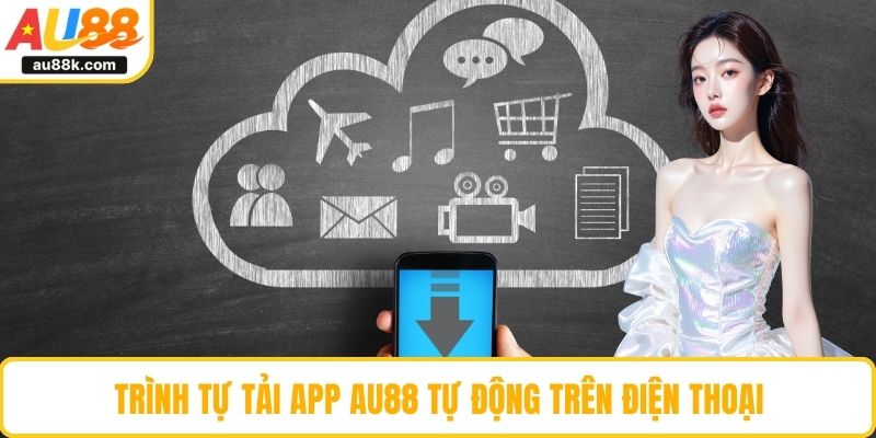 Trình tự tải app AU88 tự động trên điện thoại