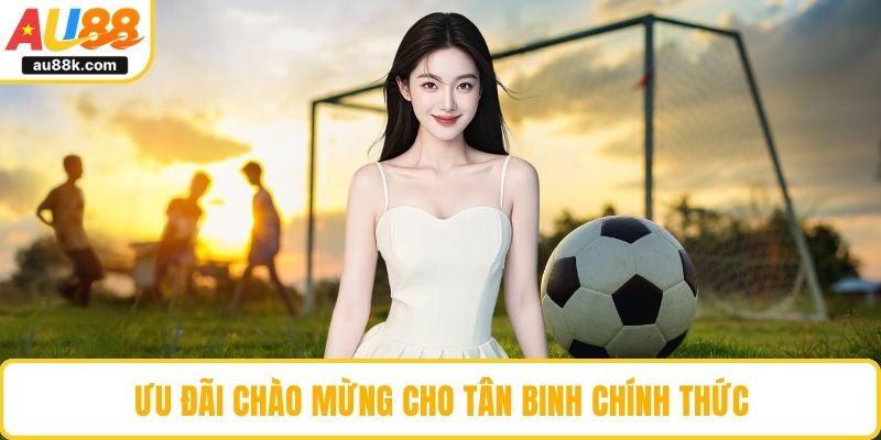 Ưu đãi chào mừng cho tân binh chính thức