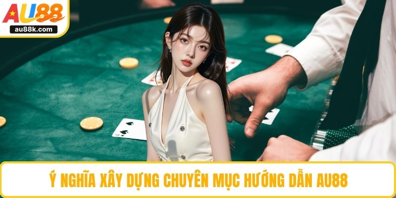 Ý nghĩa xây dựng chuyên mục hướng dẫn AU88